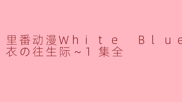 里番动漫White Blue ～白衣の往生际～1集全